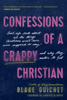 Confessions of a Crappy Christian: Real-Life Talk about All the Things Christians Aren’t Sure We’re Supposed to Say--and Why They Matter to God 1496457048 Book Cover