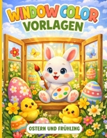 Window Color Vorlagen Ostern und Frühling: Über 100 Fensterbilder Schablonen. Süße und kindgerechte Frühlingsmotive und Ostermotive für Kinder. (German Edition) B0CVV5MN84 Book Cover
