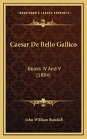 Caesar De Bello Gallico: Books IV And V 1161029311 Book Cover