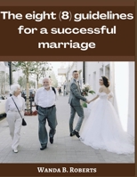 The eight (8) guidelines for a successful marriage B0B9QS2ZS7 Book Cover