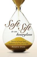 Soft Sift In An Hourglass   Stories Of Hope And Resilience At The End Of Life 9814222828 Book Cover