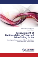 Measurement of Radionuclides in Processed Mine Tailing in Jos: Radiological Measurement of Some Nuclides in Processed Mine Tailing in Jos 3659001996 Book Cover