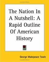 The Nation in a Nutshell: A Rapid Outline of American History 1519675771 Book Cover