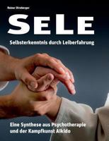 SELE - Selbsterkenntnis durch Leiberfahrung: Eine Synthese aus Psychotherapie und der Kampfkunst Aikido 373228879X Book Cover