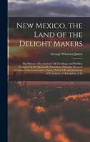 New Mexico, the Land of the Delight Makers; the History of Its Ancient Cliff Dwellings and Pueblos 1272948587 Book Cover