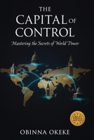 The Capital of Control: Mastering the Secrets of World Power B0G5HRDFSH Book Cover