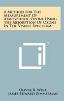 A Method for the Measurement of Atmospheric Ozone Using the Absorption of Ozone in the Visible Spectrum 1258239299 Book Cover