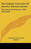 The Catholic University Of America Announcements: The School Of Sciences, 1919-1920 1166421163 Book Cover