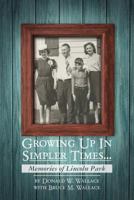 Growing Up In Simpler Times...Memories of Lincoln Park: Boyhood Memories Brought to Life 1484053702 Book Cover