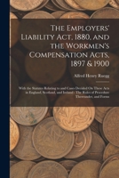 The Employers' Liability Act, 1880, and the Workmen's Compensation Acts, 1897 & 1900: With the Statutes Relating to and Cases Decided On These Acts in B0BM8D9KNX Book Cover