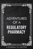 Adventures of A Regulatory Pharmacy: A Journal of Quotes Prompted Quote Notebook Pharmacist Gift Office Equipment for Men or Women Appreciation Gifts Christmas Birthday 1676762167 Book Cover