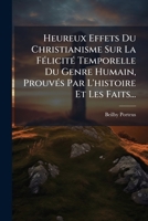 Heureux Effets Du Christianisme: Sur La Félicité Temporelle Du Genre Humain, Prouvés Par L'histoire Et Les Faits ... 127211659X Book Cover