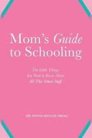 Mom's Guide to Schooling: The Little Things You Need to Know about All This School Stuff 1537368788 Book Cover