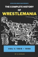 The Complete History of Wrestlemania: Vol 1 - 1985 - 2000: (Wrestlemania 1 - Wrestlemania 14) B0BZBR7877 Book Cover