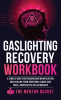 Gaslighting Recovery Workbook: A Simple Book for Recognizing Manipulation and Healing from Emotional Abuse and Toxic, Narcissistic Relationships 1955906084 Book Cover