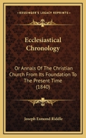 Ecclesiastical Chronology: Or Annals Of The Christian Church From Its Foundation To The Present Time 1377418537 Book Cover