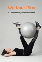 Workout Plan: A Complete Body Workout Rountine: Strength Workout B08QS54C3W Book Cover