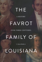 The Favrot Family of Louisiana : A History over Three Centuries 0692073531 Book Cover