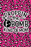 Droppin' The F-Bomb Kinda Mom: Pink Leopard Print Sassy Mom Journal / Snarky Notebook 1677209224 Book Cover