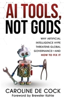 AI Tools, Not Gods: Why Artificial Intelligence Hype Threatens Global Governance-and How to Fix It 9083616800 Book Cover