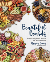 Beautiful Boards: 50 Amazing Snack Boards for Any Occasion 1631066471 Book Cover