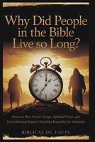 WHY DID PEOPLE IN THE BIBLE LIVE SO LONG?: Discover How Divine Design, Spiritual Grace, and Environmental Balance Sustained Humanity for Millennia B0FQVFTGGQ Book Cover