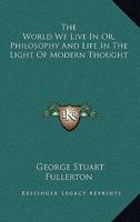 The World We Live in; or, Philosophy and Life in the Light of Modern Thought 1146453639 Book Cover