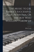 The Music to J.M. Barrie'S Successful Play, Peter Pan, Or the Boy Who Wouldn'T Grow Up 101626075X Book Cover