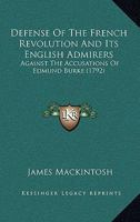Defense Of The French Revolution And Its English Admirers: Against The Accusations Of Edmund Burke 1165804883 Book Cover
