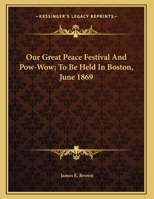 Our Great Peace Festival And Pow-Wow; To Be Held In Boston, June 1869 1169434118 Book Cover