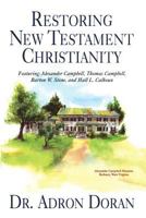 Restoring New Testament Christianity: Featuring Alexander Campbell, Thomas Campbell, Barton W. Stone and Hall L. Calhoun 0890981612 Book Cover