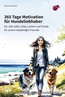 365 Tage Motivation für Hunde Menschen: Ein Jahr voller Liebe, Lachen und Lebensfreude für Fellnasen Liebhaber (German Edition) 3912027102 Book Cover