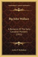 Big John Wallace: A Romance of the Early Canadian Pioneers 1022191632 Book Cover