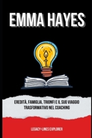 EMMA HAYES: Eredità, Famiglia, Trionfi e il Suo Viaggio Trasformativo nel Coaching (Italian Edition) B0DQQC4C9N Book Cover