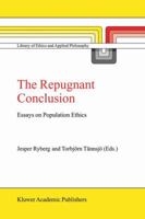 The Repugnant Conclusion: Essays on Population Ethics (Library of Ethics and Applied Philosophy) 140202472X Book Cover