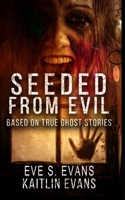 Seeded From Evil : Based On True Ghost Stories 1651120455 Book Cover