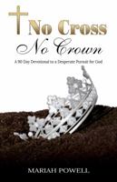 No Cross No Crown: A 90 Day Devotional to a Desperate Pursuit for God 069260717X Book Cover