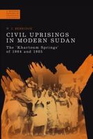 Civil Uprisings in Modern Sudan: The 'Khartoum Springs' of 1964 and 1985 1474298664 Book Cover