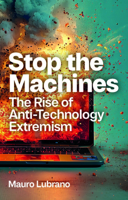 Stop the Machines: The Rise of Anti-Technology Extremism 1509555730 Book Cover