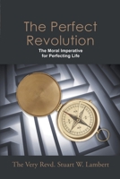 The Perfect Revolution: The Moral Imperative for Perfecting Life 1483406636 Book Cover