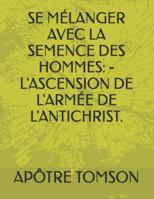 SE MÉLANGER AVEC LA SEMENCE DES HOMMES: - L'ASCENSION DE L'ARMÉE DE L'ANTICHRIST. (FRENCH VERSION) B0FZS7PQKB Book Cover