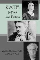 Kate, in Fact and Fiction: The Life and Legend of Sarah Catherine "Kate" (King) Quantrill-Evans-Batson-Head, A.K.A. Kate Clarke 0692307907 Book Cover