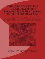 The Collapse of the U.S.S.R. Happened Because Jesus Beat Satan in the Political Sea: (isaiah 27:8) Satan Lost His Grasp on the U.S.S.R. (the East Wind) Due to the Invisible War 1727068718 Book Cover