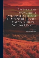 Appendice Ai Monumenti Ravennati Dei Secoli Di Mezzo Del Conte Marco Fantuzzi, Volume 1, Part 1... 1021570281 Book Cover