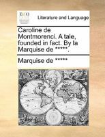Caroline de Montmorenci. A tale, founded in fact. By la Marquise de *****. 1171482825 Book Cover