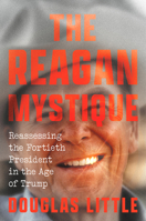 The Reagan Mystique: Reassessing the Fortieth President in the Age of Trump B0HJXVCQHT Book Cover