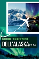 Guida Turistica Dell'alaska 2024: "Scopri l'Alaska come una persona del posto: consigli preziosi per il tuo primo viaggio. Scopri 10 destinazioni, att B0CVPYCF1G Book Cover