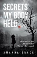 Secrets My Body Held: What Medicine Missed and Memory Revealed 1834541220 Book Cover
