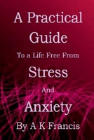 A Practical Guide To a Life Free From Stress and Anxiety 1639205608 Book Cover