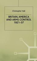 Britain, America and Arms Control 1921-37 0333407059 Book Cover